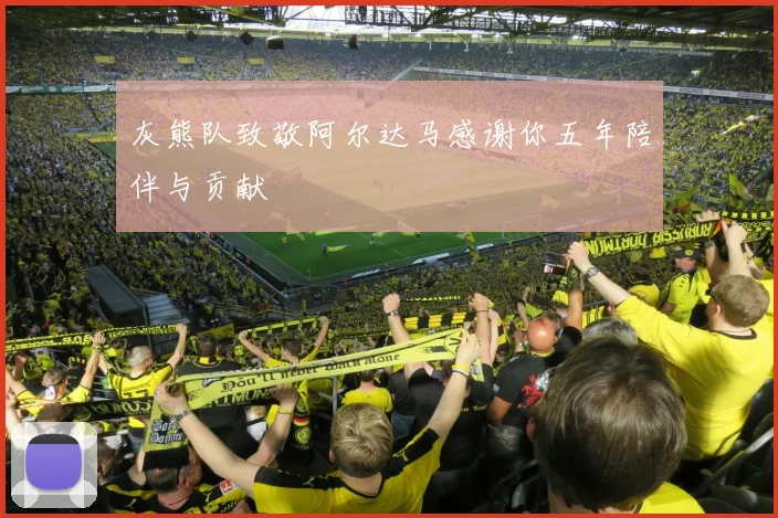 灰熊队致敬阿尔达马感谢你五年陪伴与贡献