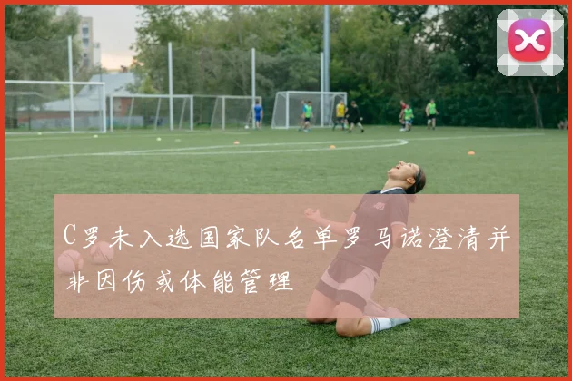 C罗未入选国家队名单罗马诺澄清并非因伤或体能管理