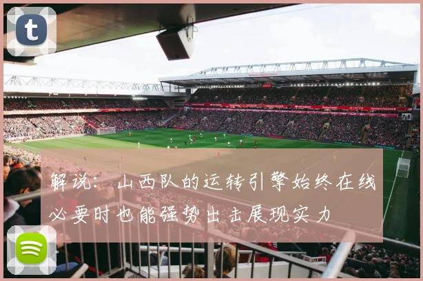 解说：山西队的运转引擎始终在线必要时也能强势出击展现实力