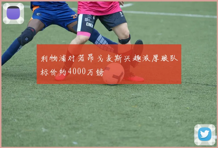 利物浦对若昂戈麦斯兴趣浓厚狼队标价约4000万镑