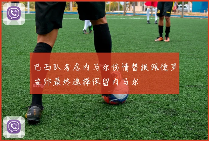 巴西队考虑内马尔伤情替换佩德罗安帅最终选择保留内马尔